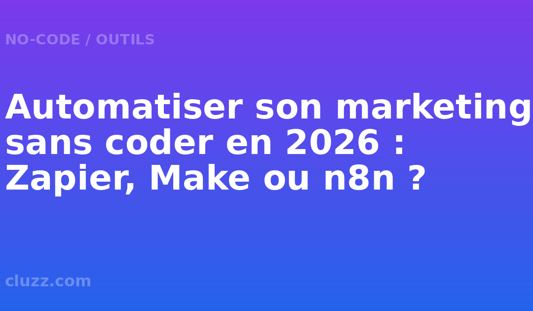 Automatiser son marketing sans coder : Zapier, Make ou n8n en 2026 ?