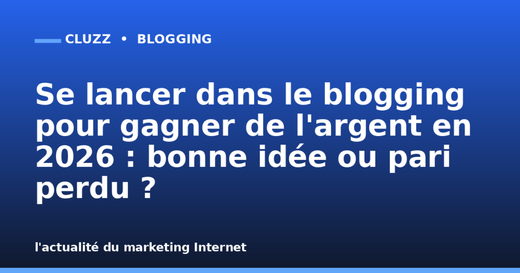 Se lancer dans le blogging pour gagner de l'argent en 2026 : bonne idée ou pari perdu ?