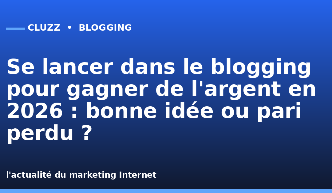 Se lancer dans le blogging pour gagner de l'argent en 2026 : bonne idée ou pari perdu ?