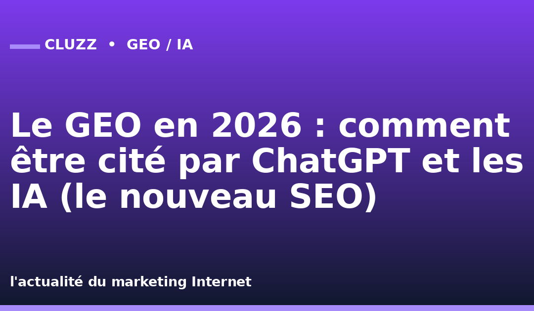 Le GEO en 2026 : comment être cité par ChatGPT et les IA (le nouveau SEO)