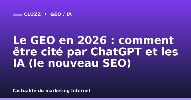 Le GEO en 2026 : comment être cité par ChatGPT et les IA (le nouveau SEO)