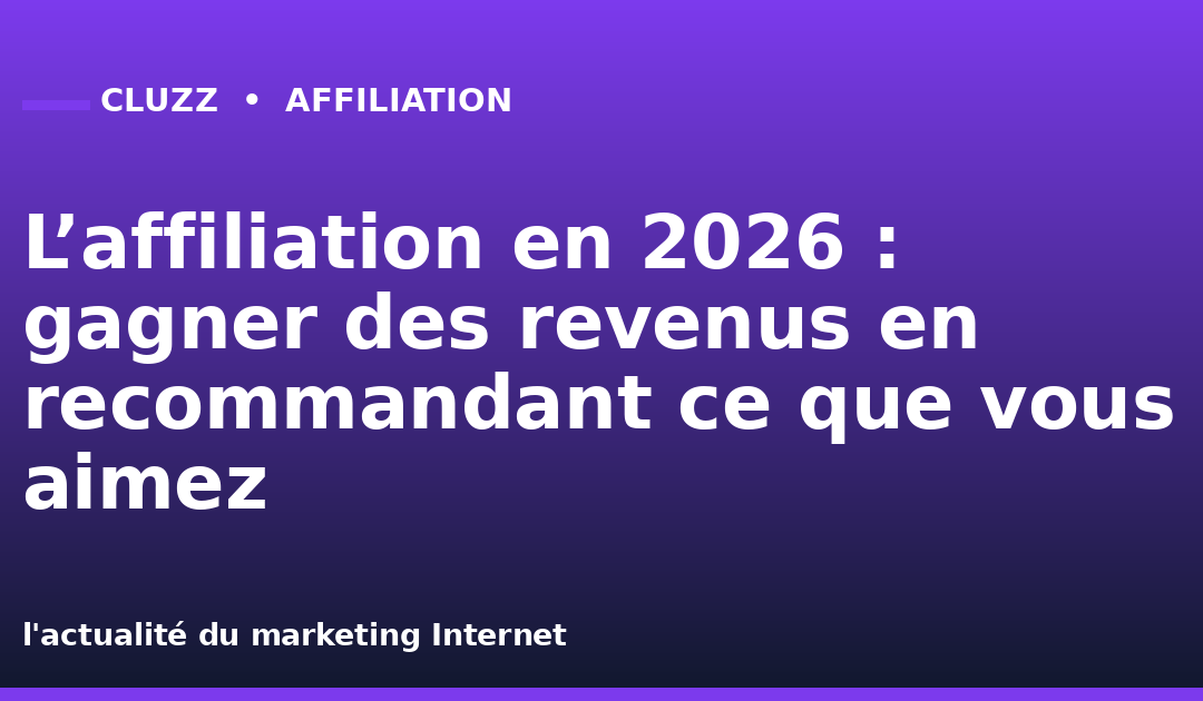 L’affiliation en 2026 : gagner des revenus en recommandant ce que vous aimez