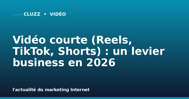 Vidéo courte (Reels, TikTok, Shorts) : un levier business en 2026