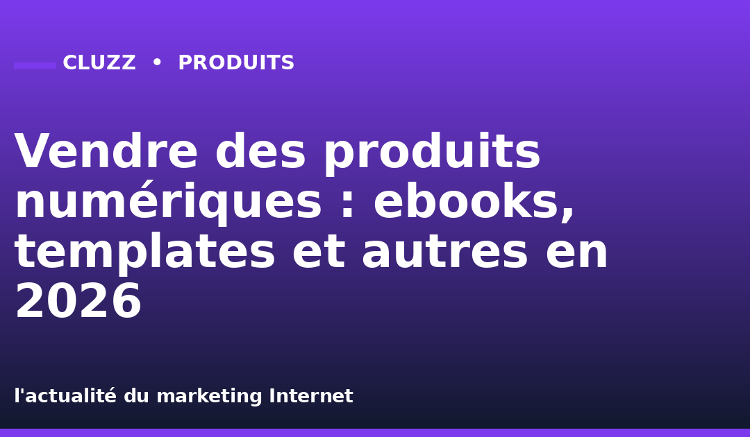 Vendre des produits numériques : ebooks, templates et autres en 2026