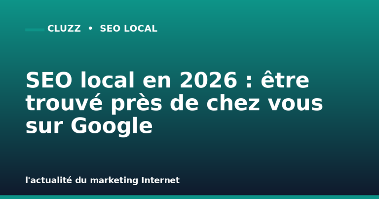 SEO local en 2026 : être trouvé près de chez vous sur Google