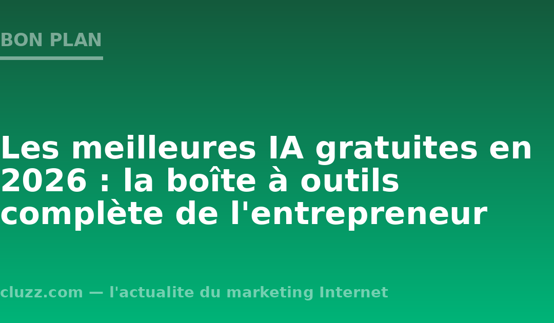 Les meilleures IA gratuites en 2026 : la boîte à outils complète de l&rsquo;entrepreneur