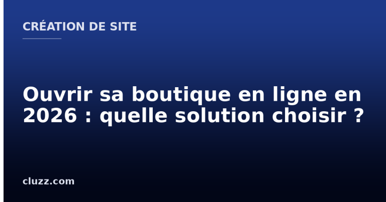 Ouvrir sa boutique en ligne en 2026 : quelle solution choisir ?