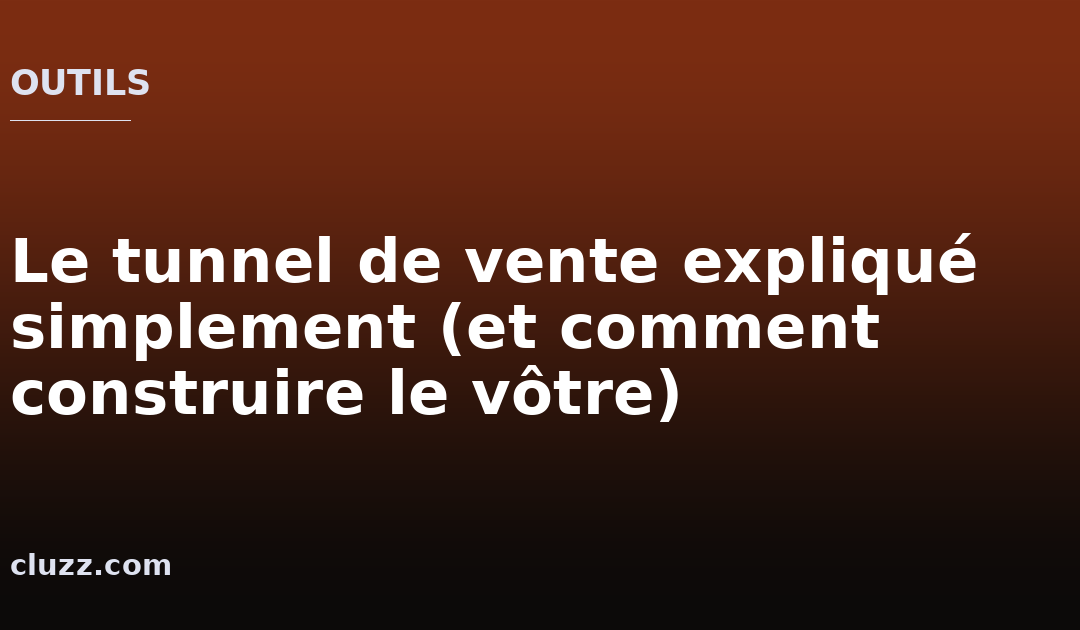 Le tunnel de vente expliqué simplement (et comment construire le vôtre)
