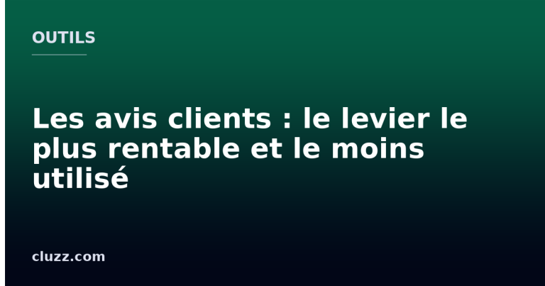 Les avis clients : le levier le plus rentable et le moins utilisé