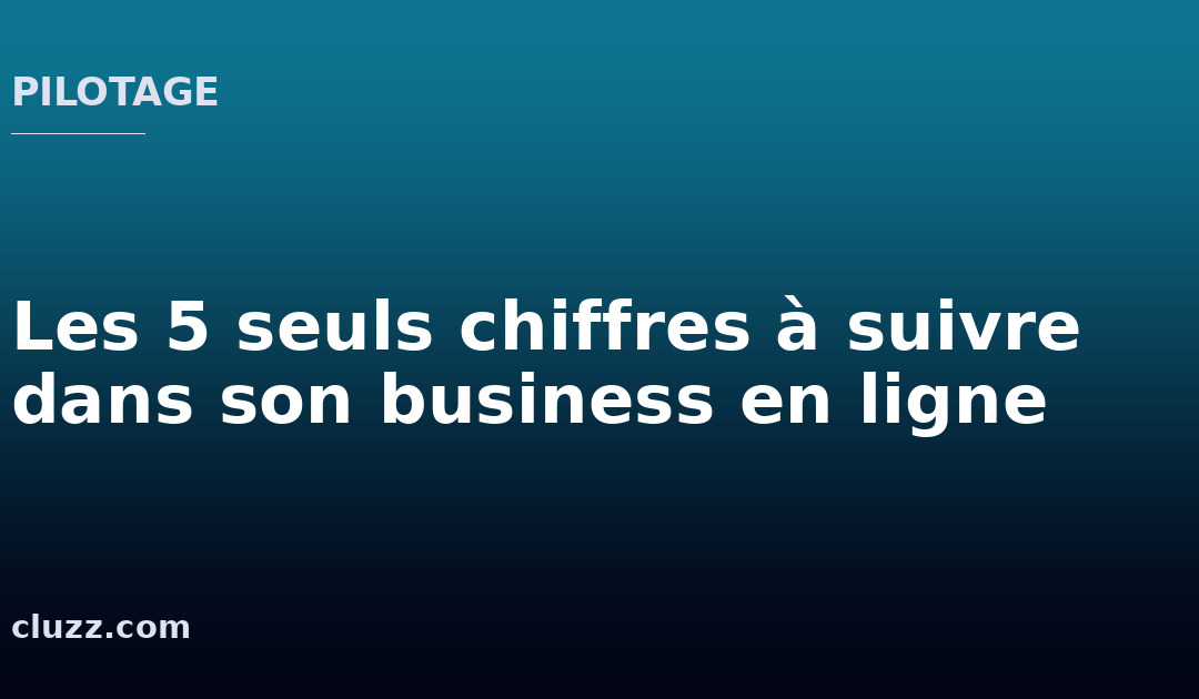 Les 5 seuls chiffres à suivre dans son business en ligne
