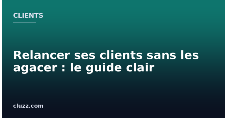 Relancer ses clients sans les agacer : le guide clair