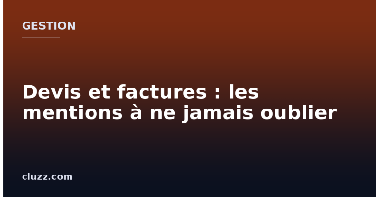 Devis et factures : les mentions à ne jamais oublier