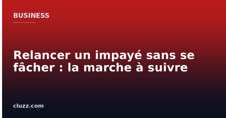 Relancer un impayé sans se fâcher : la marche à suivre