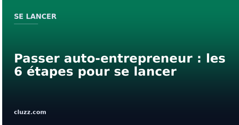 Passer auto-entrepreneur : les 6 étapes pour se lancer