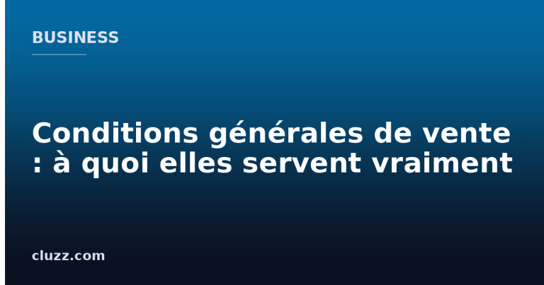 Conditions générales de vente : à quoi elles servent vraiment