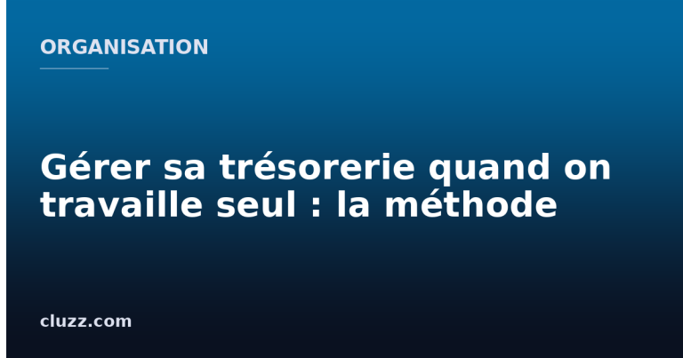 Gérer sa trésorerie quand on travaille seul : la méthode