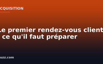 Le premier rendez-vous client : ce qu&rsquo;il faut préparer