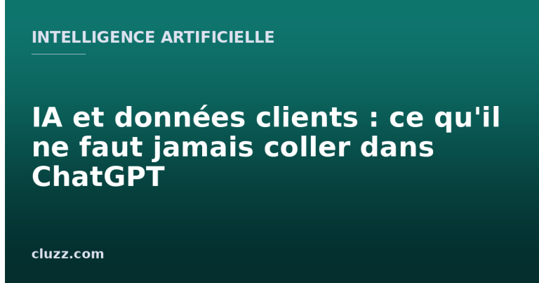 IA et données clients : ce qu'il ne faut jamais coller dans ChatGPT