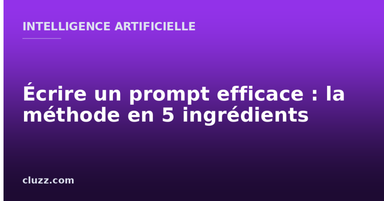 Écrire un prompt efficace : la méthode en 5 ingrédients