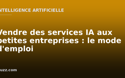 Vendre des services IA aux petites entreprises : le mode d’emploi