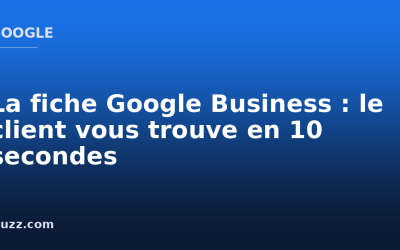 La fiche Google Business : le client vous trouve en 10 secondes
